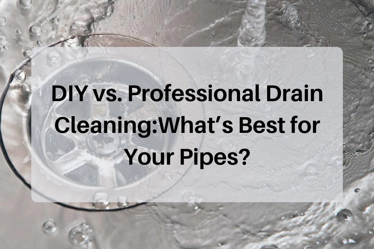 DIY vs. Professional Drain Cleaning: What’s Best for Your Pipes?