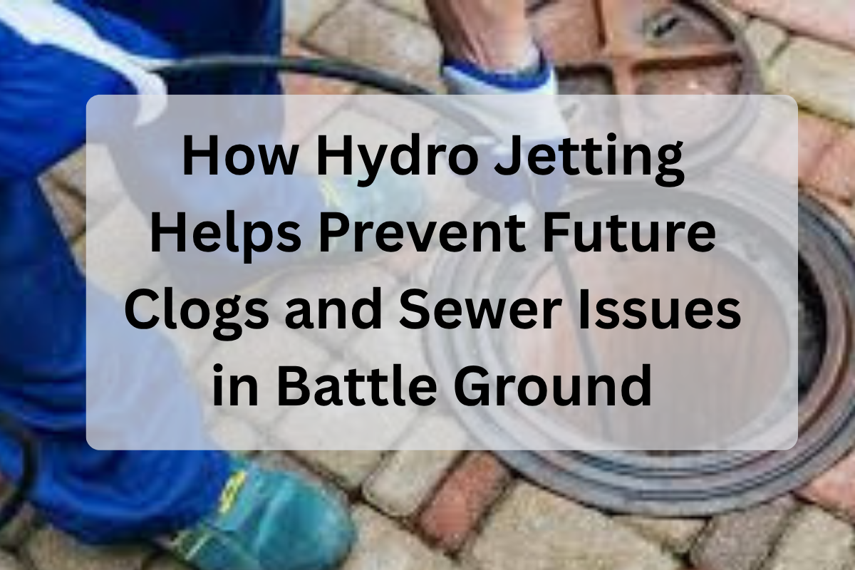 Feature image of How Hydro Jetting Helps Prevent Future Clogs and Sewer Issues in Battle Ground