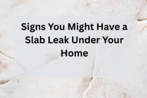 Signs You Might Have a Slab Leak Under Your Home