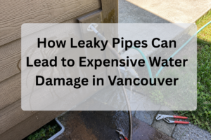Feature Image of How Leaky Pipes Can Lead to Expensive Water Damage in Vancouver​