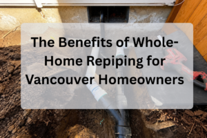 Feature image of The Benefits of Whole-Home Repiping for Vancouver Homeowners