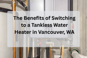 Feature Image of The Benefits of Switching to a Tankless Water Heater in Vancouver, WA
